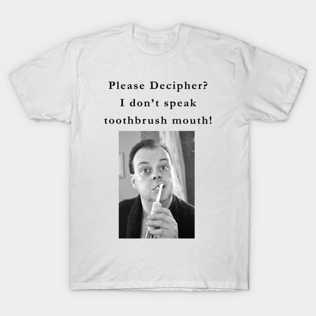 I don't speak toothbrush mouth! T-Shirt by Quirky Design Collective